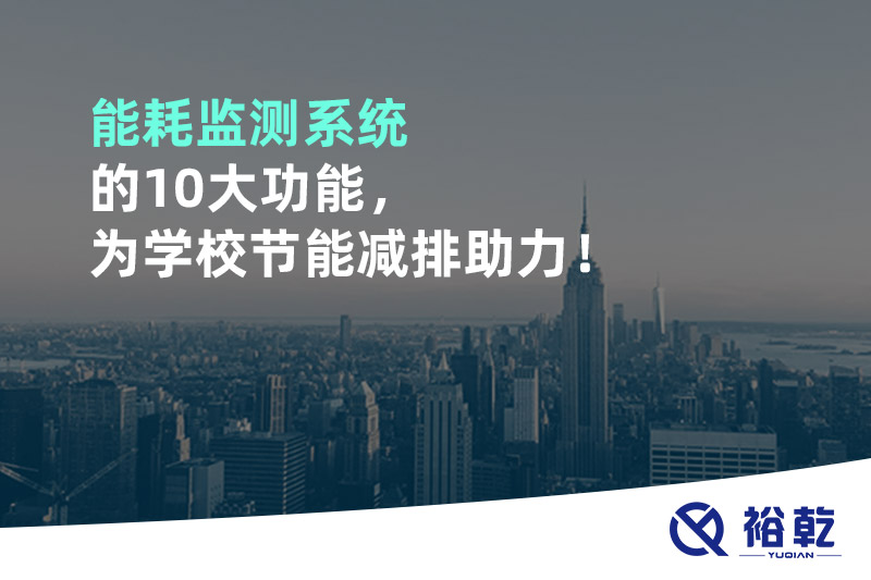 能耗監(jiān)測(cè)系統(tǒng)的10大功能，為學(xué)校節(jié)能減排助力！