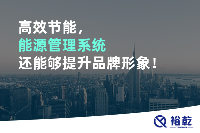高效節(jié)能，能源管理系統(tǒng)還能夠提升品牌形象！