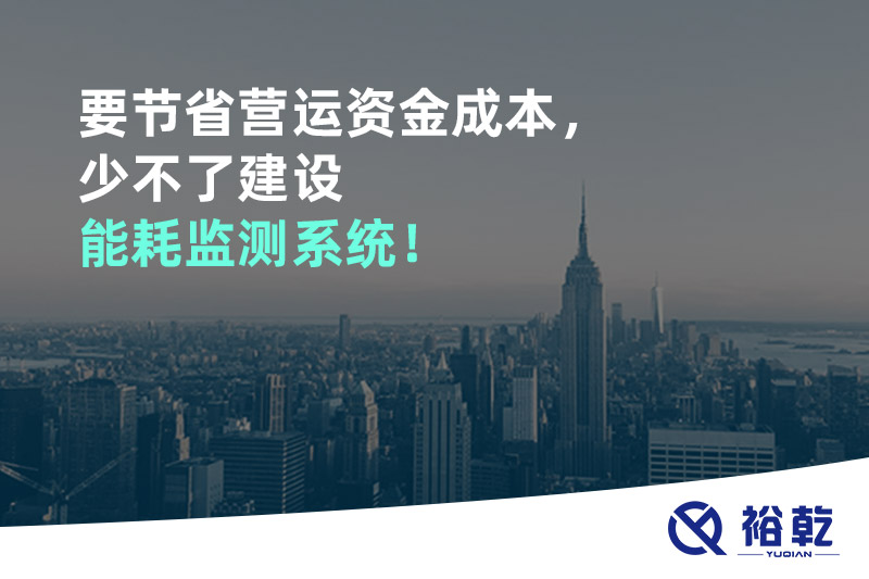 要節(jié)省營運(yùn)資金成本，少不了建設(shè)能耗監(jiān)測系統(tǒng)！